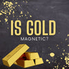 Is Real Gold Magnetic?